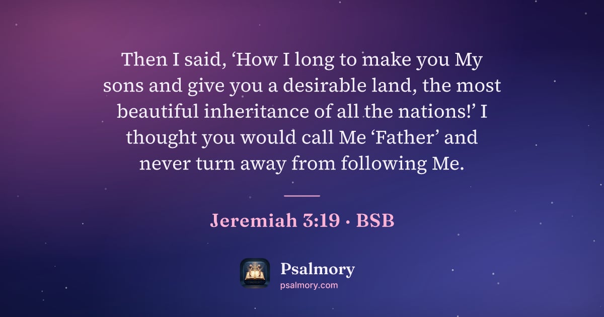 Jeremiah 3:19 verse artwork: Then I said, ‘How I long to make you My sons and give you a desirable land, the most…