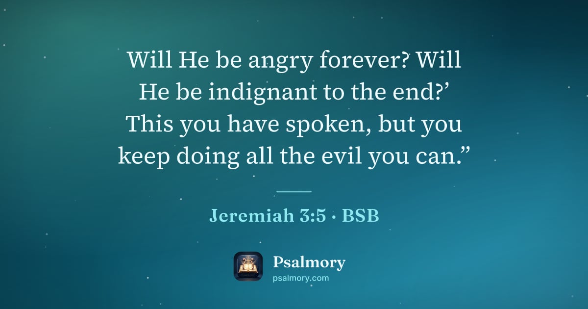 Jeremiah 3:5 verse artwork: Will He be angry forever? Will He be indignant to the end?’ This you have spoken, but…