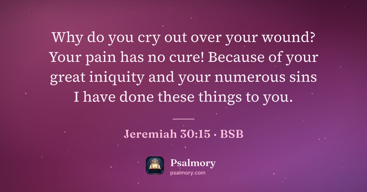 Jeremiah 30:15 verse artwork: Why do you cry out over your wound? Your pain has no cure! Because of your great…