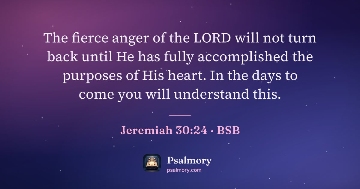 Jeremiah 30:24 verse artwork: The fierce anger of the LORD will not turn back until He has fully accomplished the…