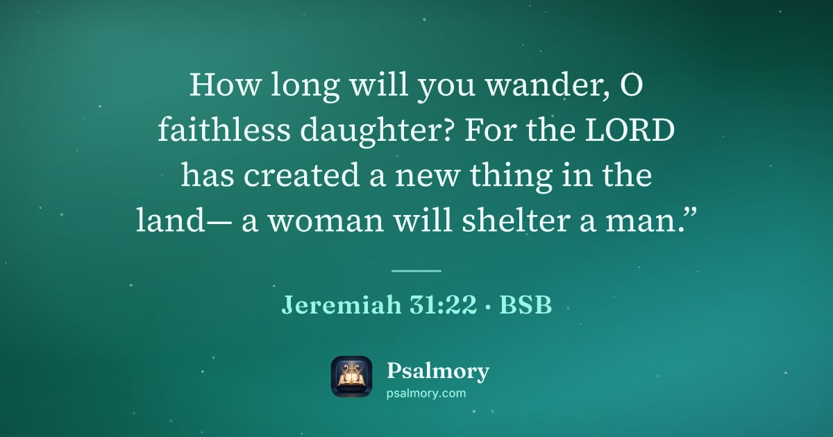 Jeremiah 31:22 verse artwork: How long will you wander, O faithless daughter? For the LORD has created a new thing in…