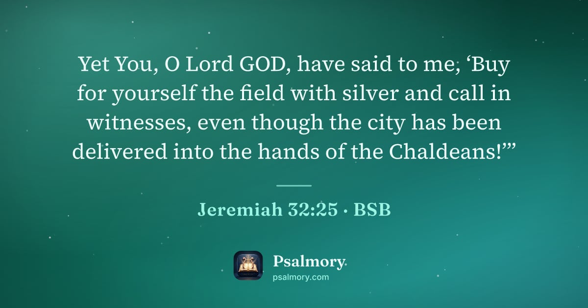 Jeremiah 32:25 verse artwork: Yet You, O Lord GOD, have said to me, ‘Buy for yourself the field with silver and call…