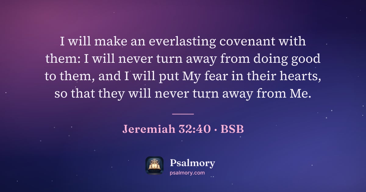 Jeremiah 32:40 verse artwork: I will make an everlasting covenant with them: I will never turn away from doing good to…