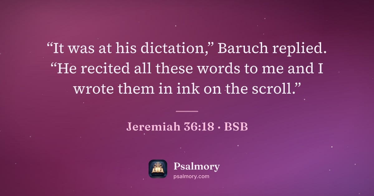 Jeremiah 36:18 verse artwork: “It was at his dictation,” Baruch replied. “He recited all these words to me and I wrote…