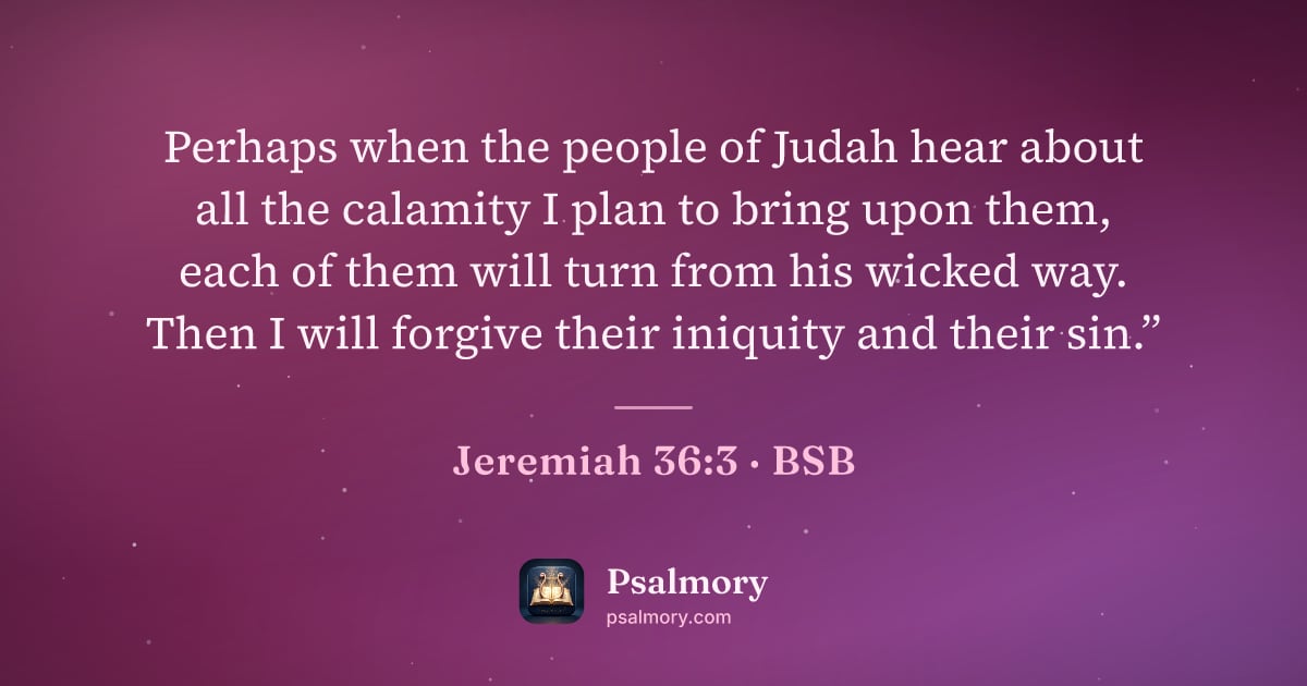 Jeremiah 36:3 verse artwork: Perhaps when the people of Judah hear about all the calamity I plan to bring upon them,…