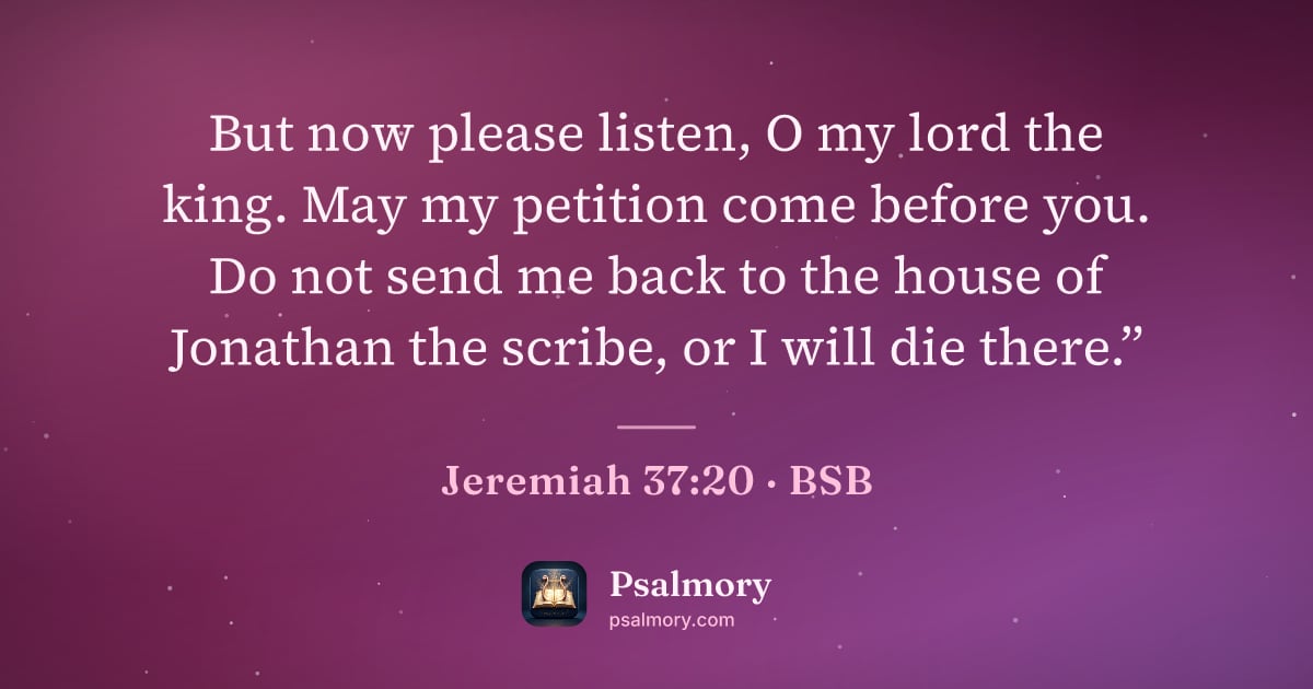 Jeremiah 37:20 verse artwork: But now please listen, O my lord the king. May my petition come before you. Do not send…