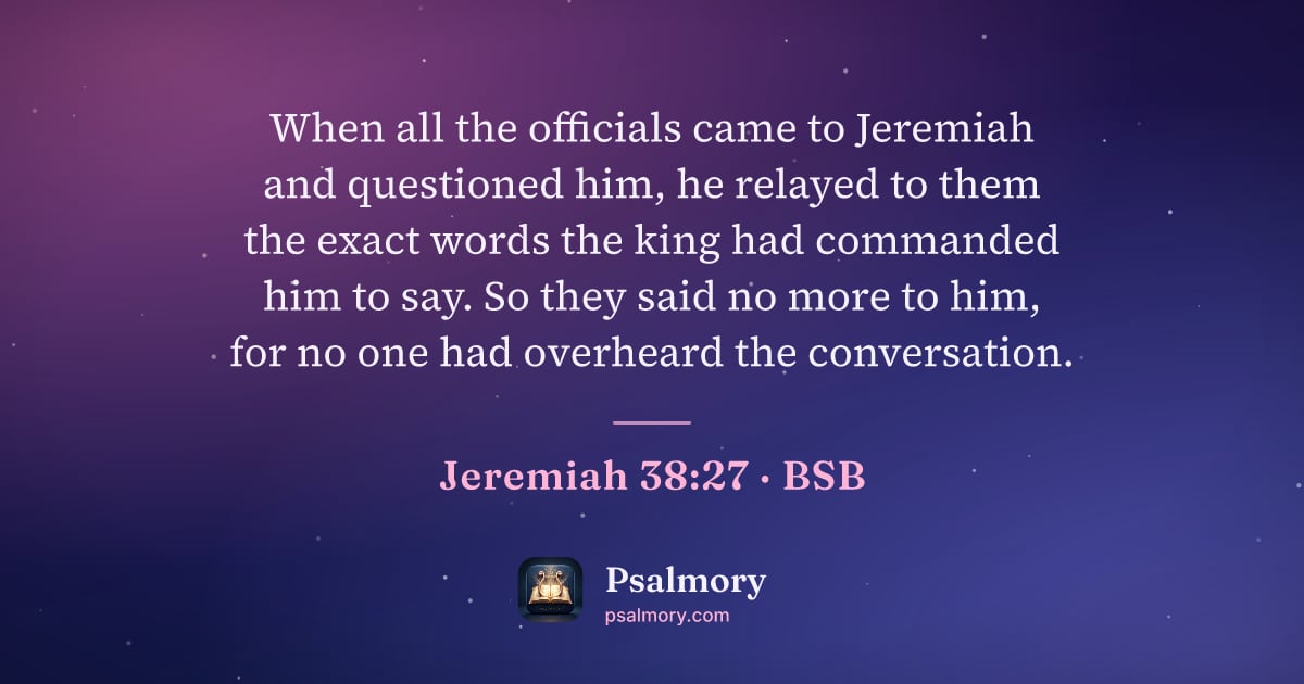 Jeremiah 38:27 verse artwork: When all the officials came to Jeremiah and questioned him, he relayed to them the exact…