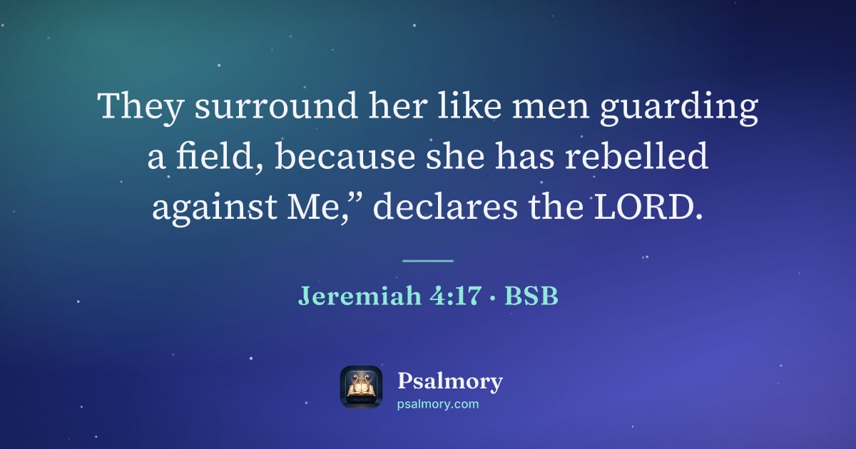 Jeremiah 4:17 verse artwork: They surround her like men guarding a field, because she has rebelled against Me,”…