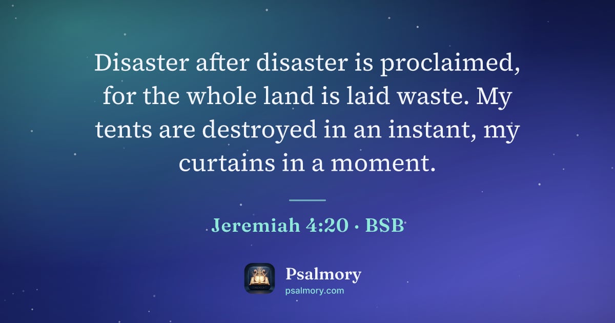Jeremiah 4:20 verse artwork: Disaster after disaster is proclaimed, for the whole land is laid waste. My tents are…