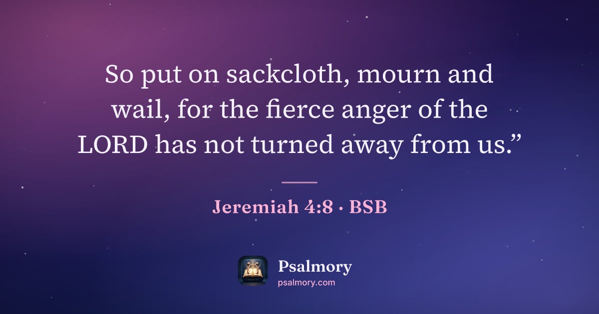 Jeremiah 4:8 verse artwork: So put on sackcloth, mourn and wail, for the fierce anger of the LORD has not turned…