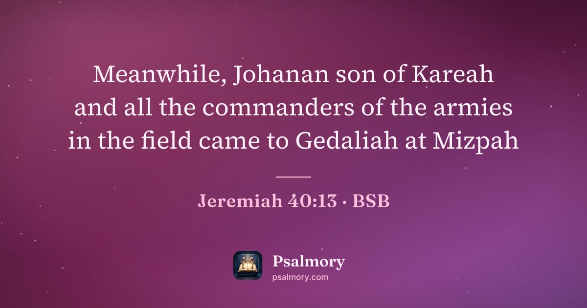 Jeremiah 40:13 verse artwork: Meanwhile, Johanan son of Kareah and all the commanders of the armies in the field came…