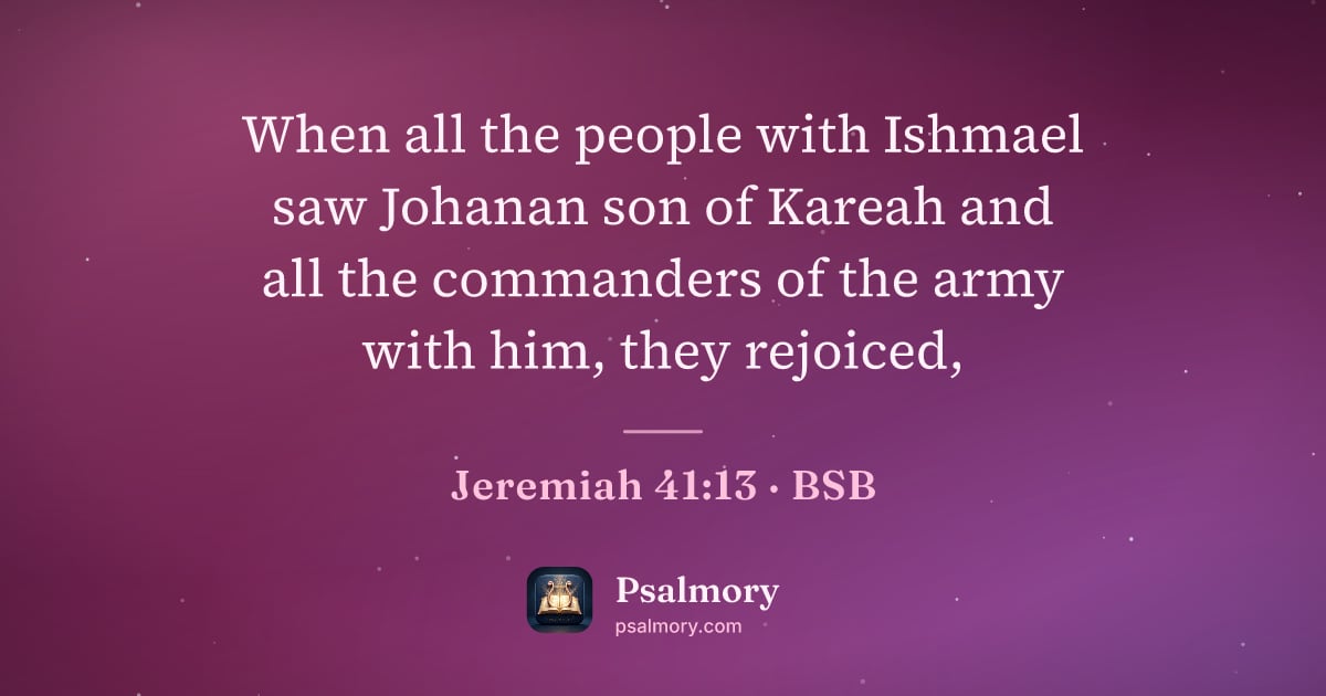 Jeremiah 41:13 verse artwork: When all the people with Ishmael saw Johanan son of Kareah and all the commanders of the…