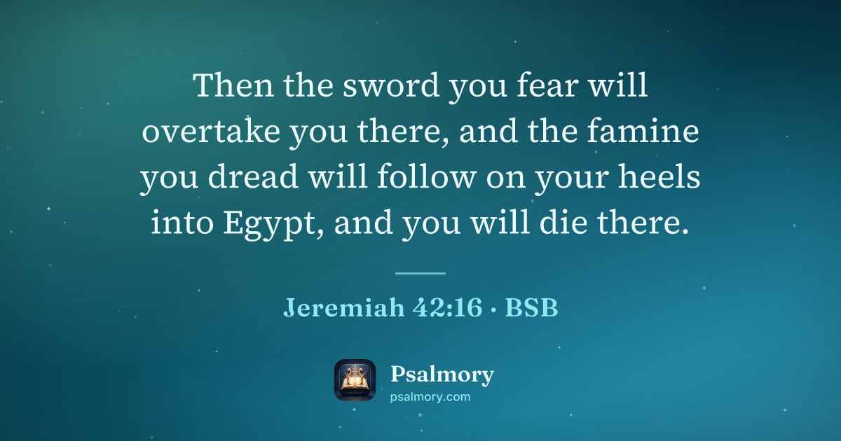 Jeremiah 42:16 verse artwork: Then the sword you fear will overtake you there, and the famine you dread will follow on…