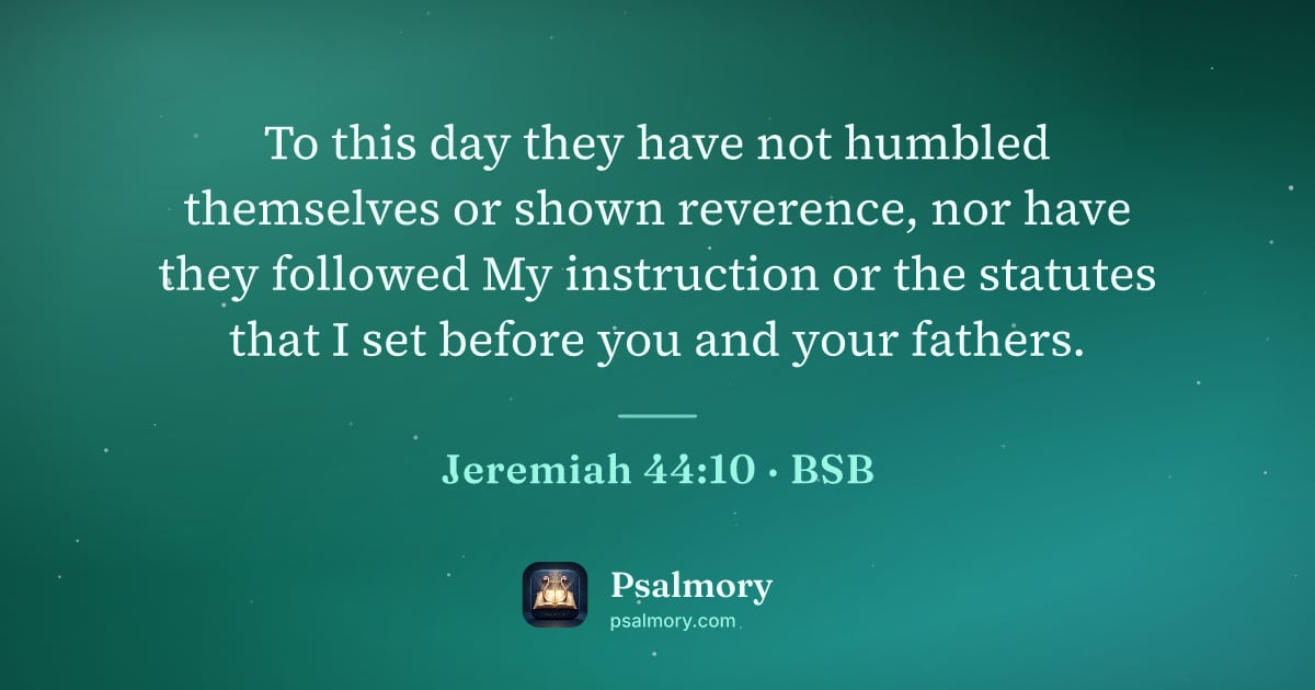 Jeremiah 44:10 verse artwork: To this day they have not humbled themselves or shown reverence, nor have they followed…