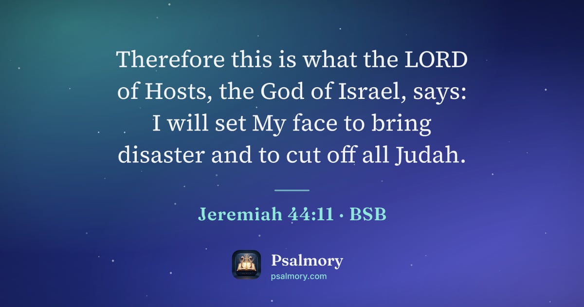 Jeremiah 44:11 verse artwork: Therefore this is what the LORD of Hosts, the God of Israel, says: I will set My face to…
