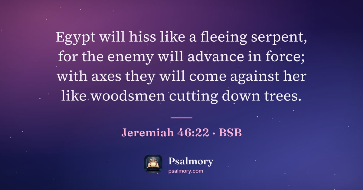 Jeremiah 46:22 verse artwork: Egypt will hiss like a fleeing serpent, for the enemy will advance in force; with axes…