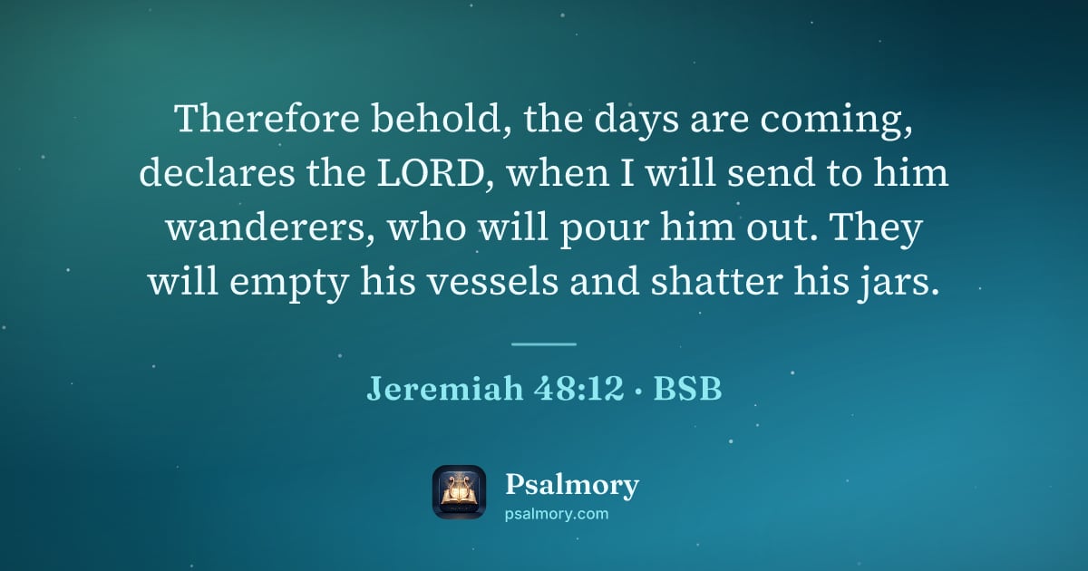 Jeremiah 48:12 verse artwork: Therefore behold, the days are coming, declares the LORD, when I will send to him…