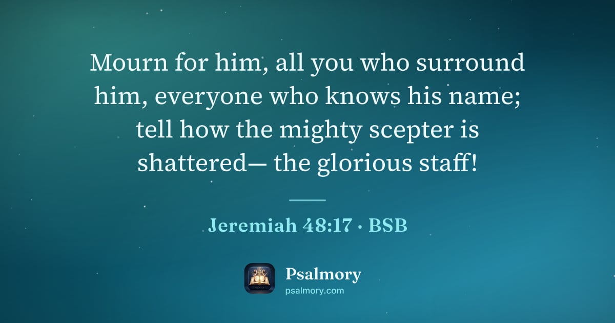Jeremiah 48:17 verse artwork: Mourn for him, all you who surround him, everyone who knows his name; tell how the…