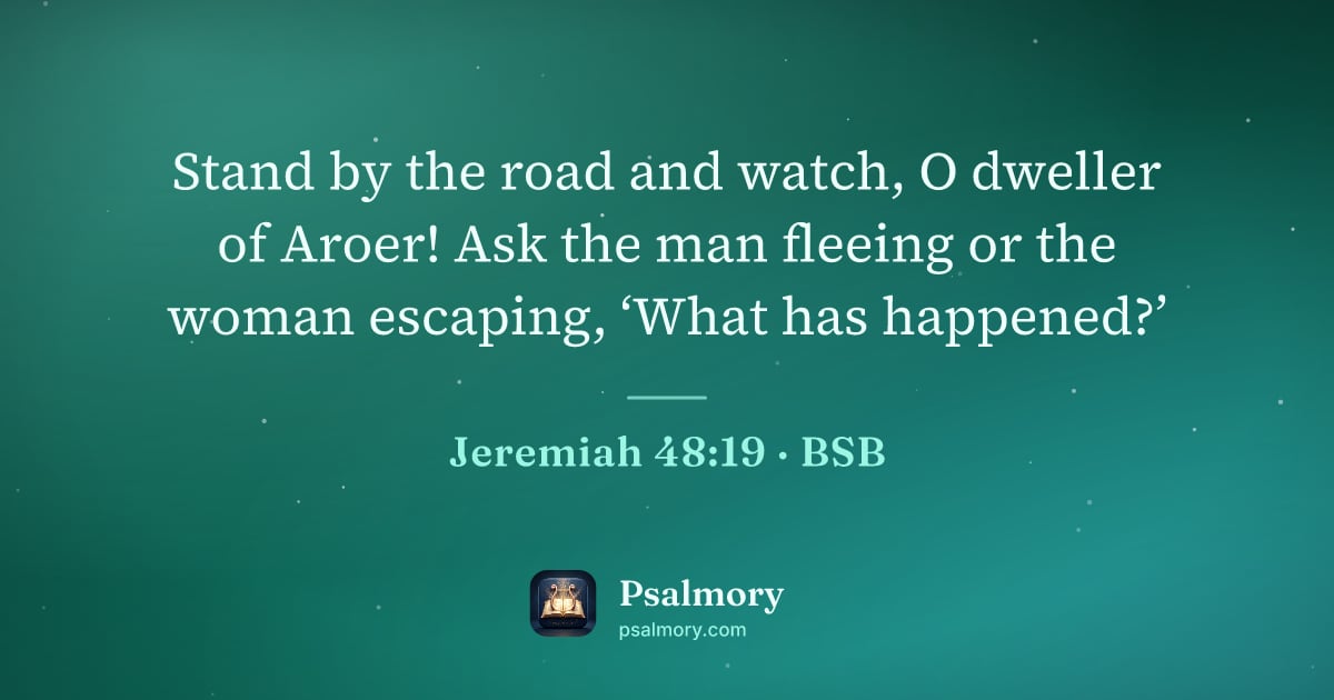 Jeremiah 48:19 verse artwork: Stand by the road and watch, O dweller of Aroer! Ask the man fleeing or the woman…