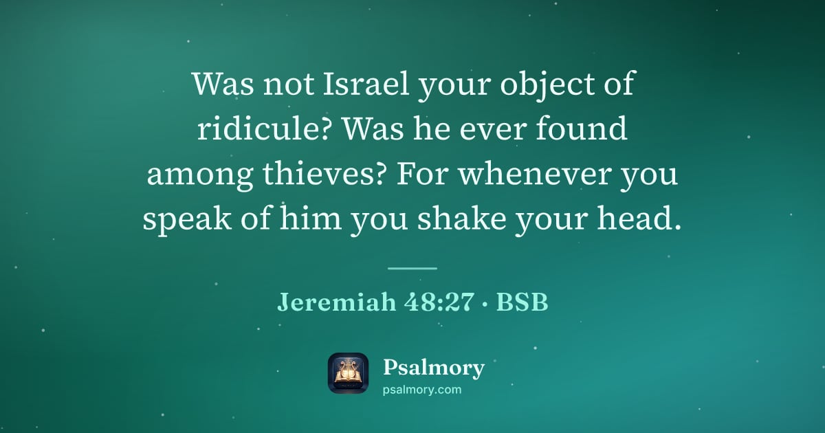 Jeremiah 48:27 verse artwork: Was not Israel your object of ridicule? Was he ever found among thieves? For whenever…