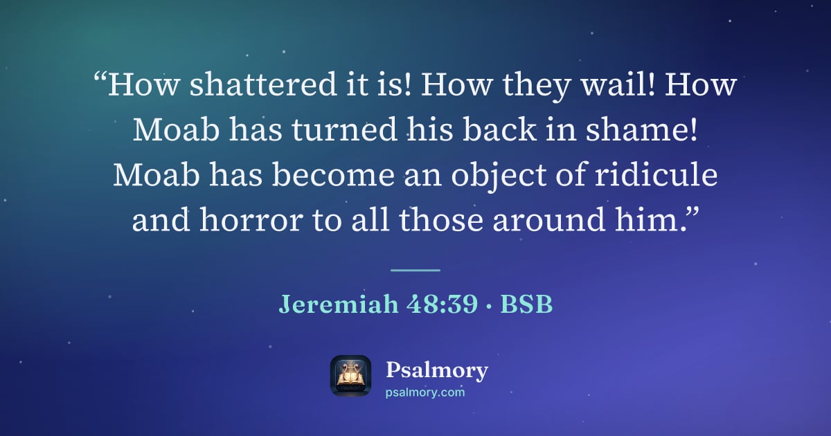 Jeremiah 48:39 verse artwork: “How shattered it is! How they wail! How Moab has turned his back in shame! Moab has…