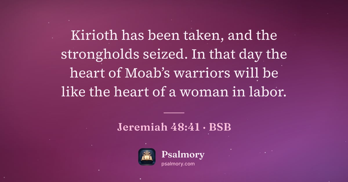 Jeremiah 48:41 verse artwork: Kirioth has been taken, and the strongholds seized. In that day the heart of Moab’s…