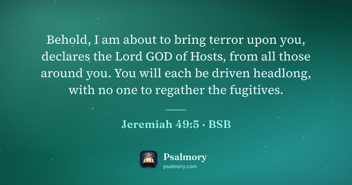Jeremiah 49:5 verse artwork: Behold, I am about to bring terror upon you, declares the Lord GOD of Hosts, from all…