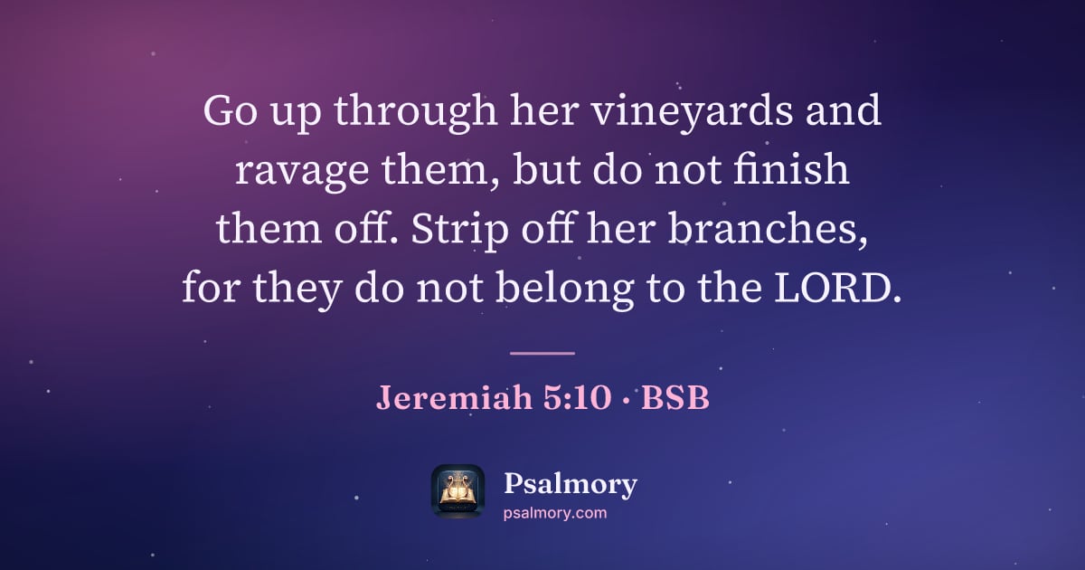Jeremiah 5:10 verse artwork: Go up through her vineyards and ravage them, but do not finish them off. Strip off her…