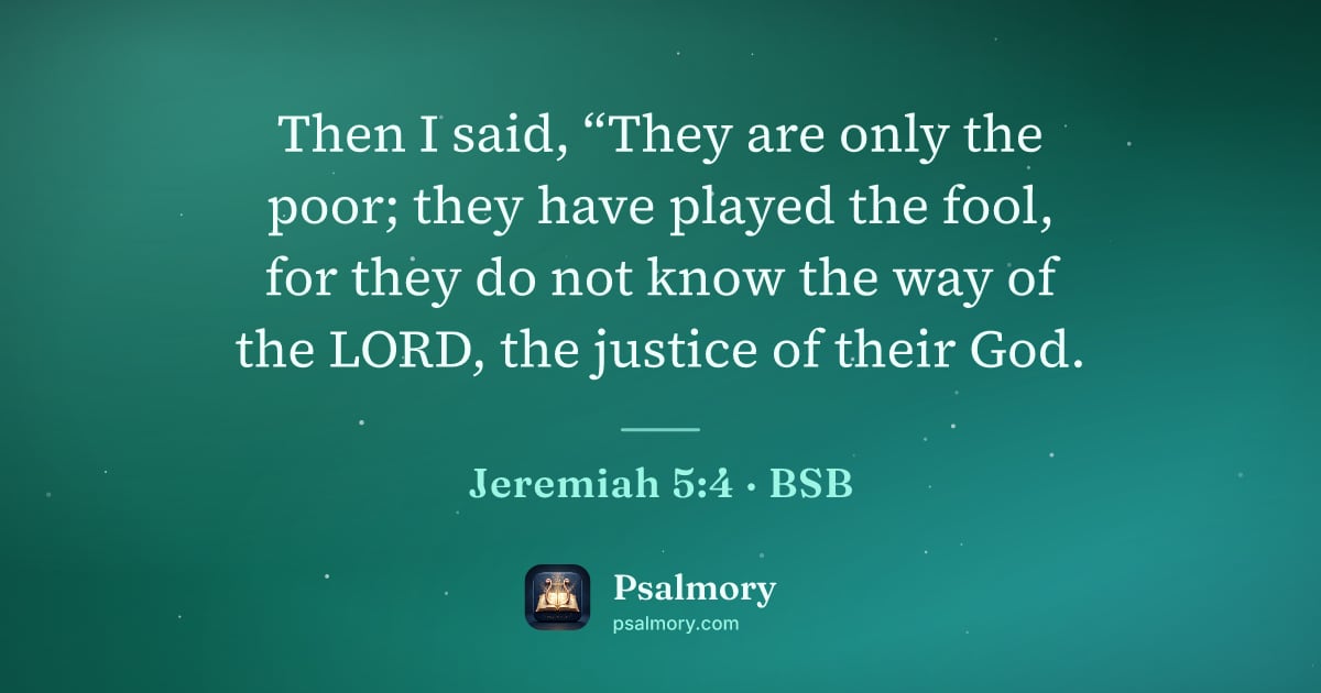 Jeremiah 5:4 verse artwork: Then I said, “They are only the poor; they have played the fool, for they do not know…