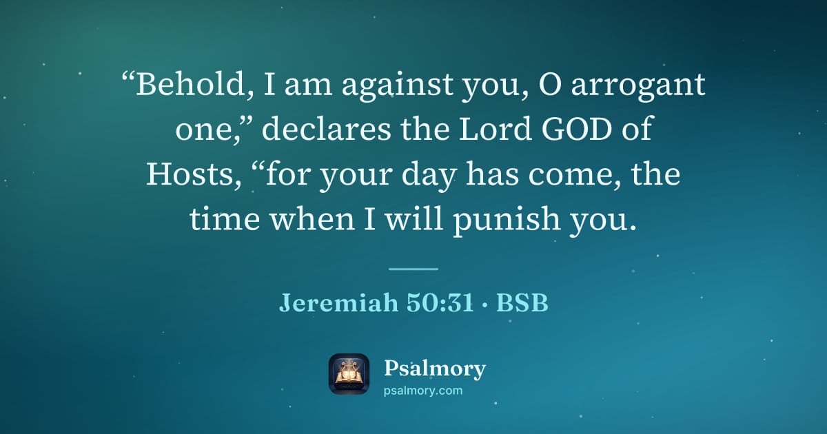 Jeremiah 50:31 verse artwork: “Behold, I am against you, O arrogant one,” declares the Lord GOD of Hosts, “for your…
