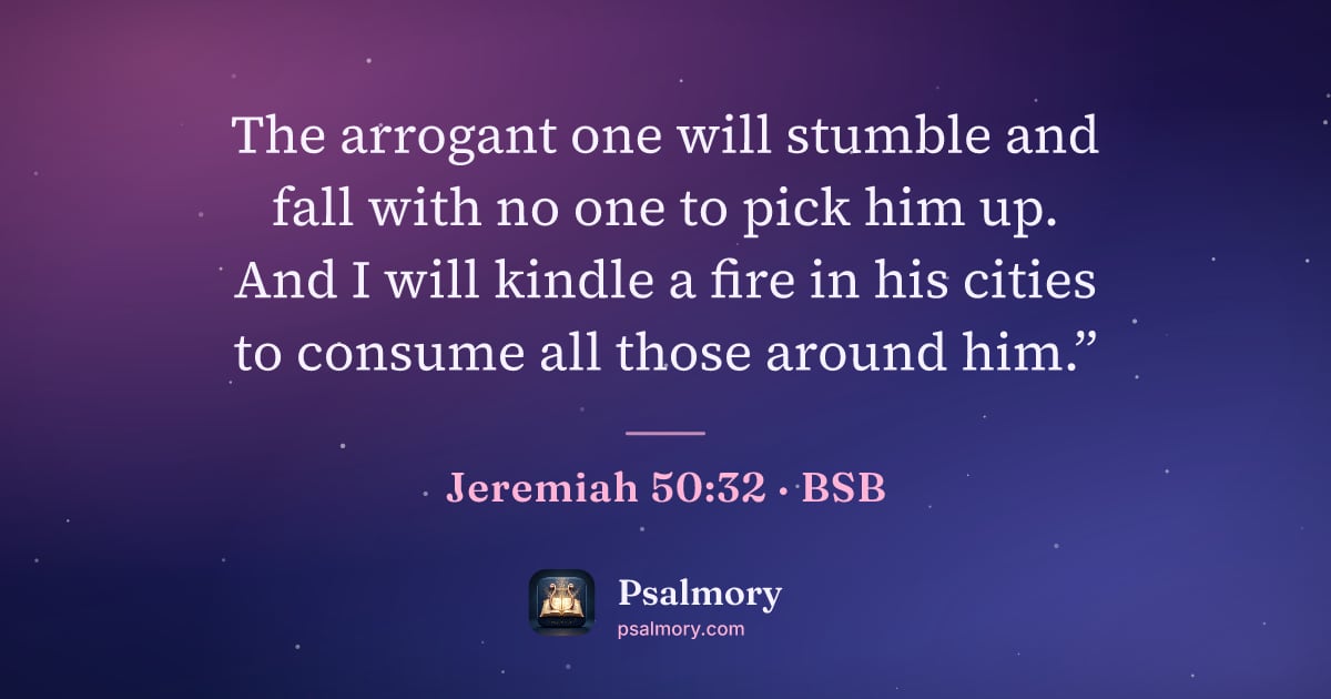 Jeremiah 50:32 verse artwork: The arrogant one will stumble and fall with no one to pick him up. And I will kindle a…