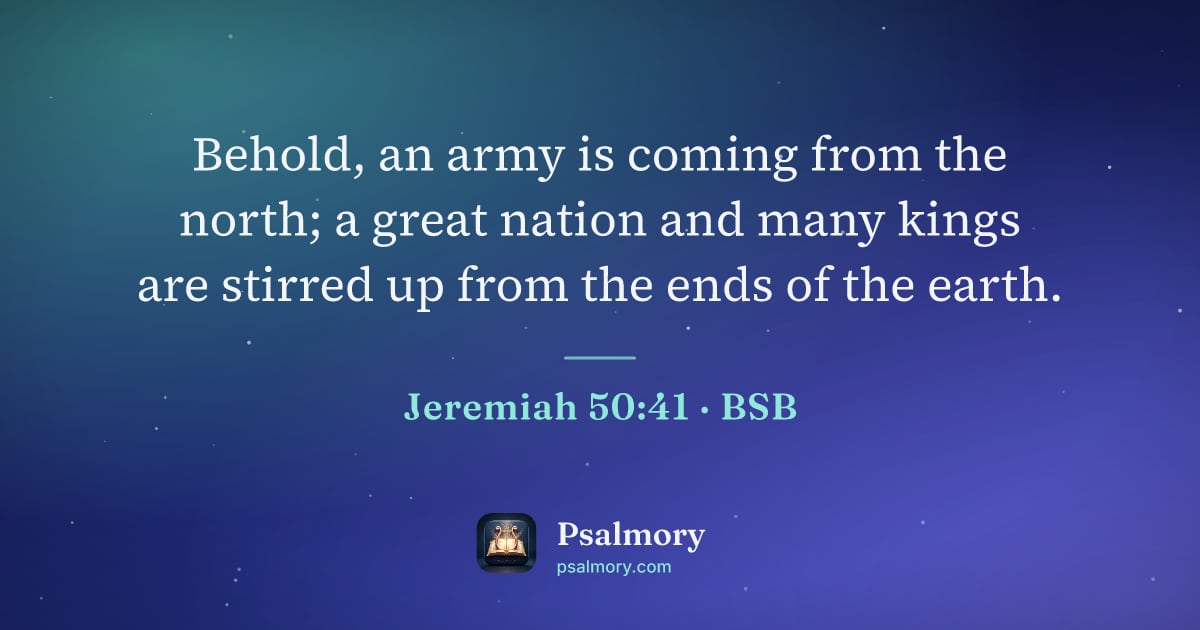 Jeremiah 50:41 verse artwork: Behold, an army is coming from the north; a great nation and many kings are stirred up…