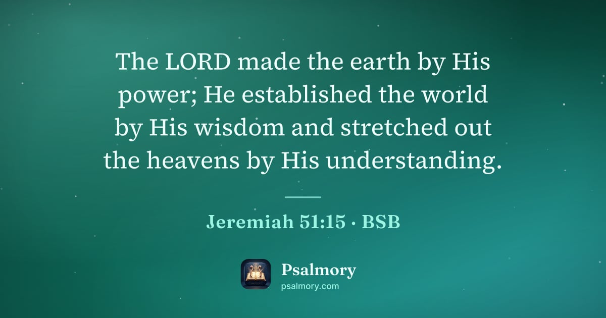 Jeremiah 51:15 verse artwork: The LORD made the earth by His power; He established the world by His wisdom and…