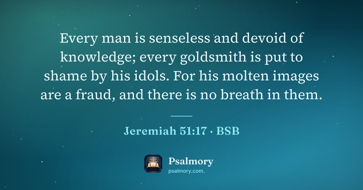 Jeremiah 51:17 verse artwork: Every man is senseless and devoid of knowledge; every goldsmith is put to shame by his…