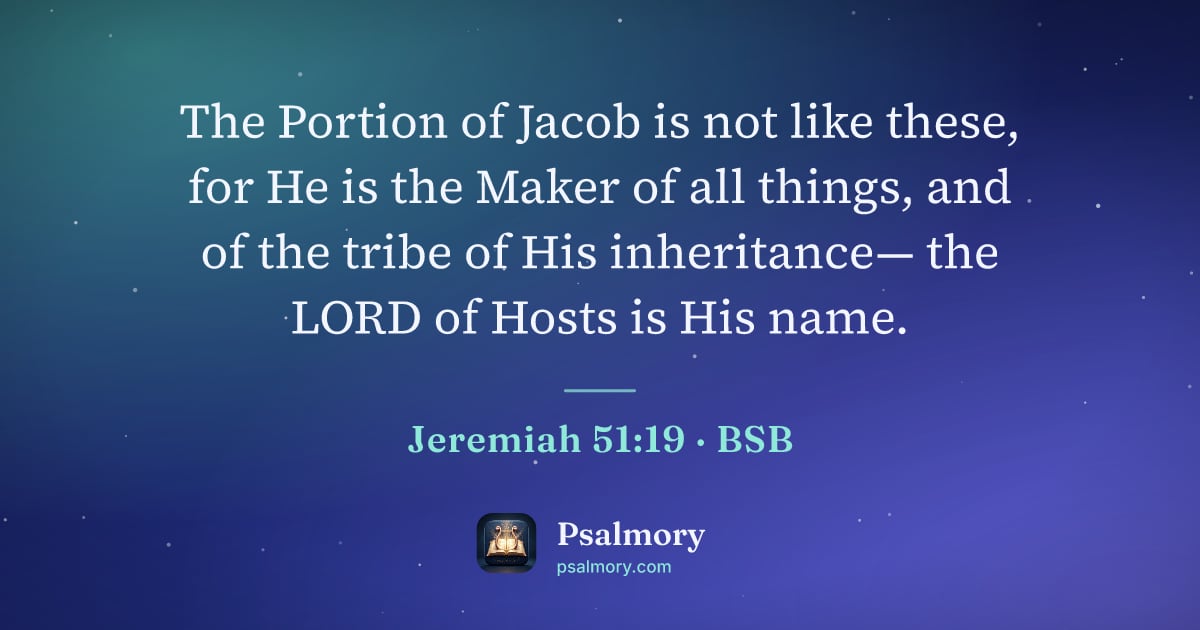 Jeremiah 51:19 verse artwork: The Portion of Jacob is not like these, for He is the Maker of all things, and of the…