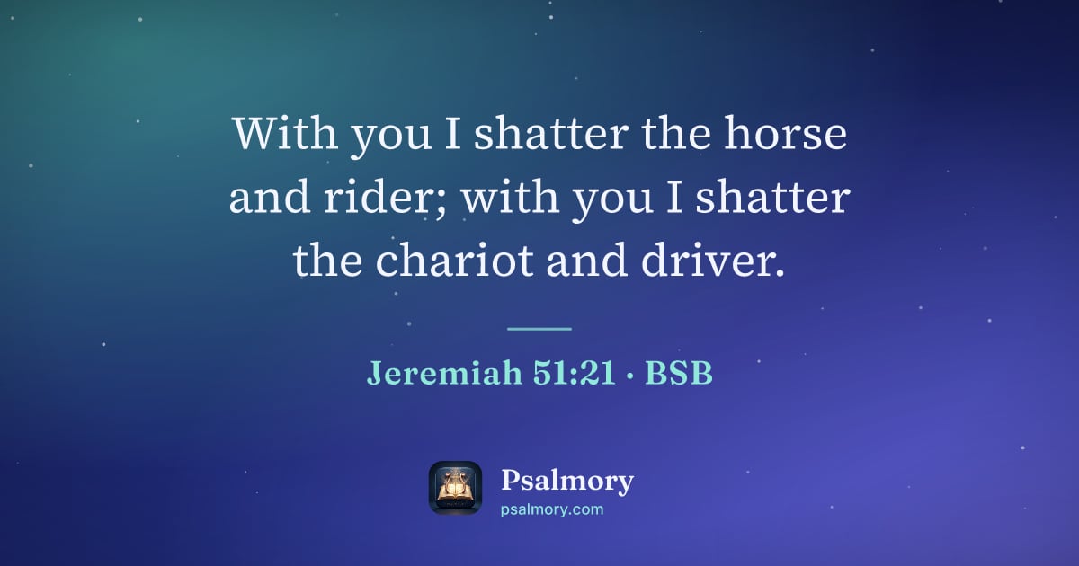 Jeremiah 51:21 verse artwork: With you I shatter the horse and rider; with you I shatter the chariot and driver.