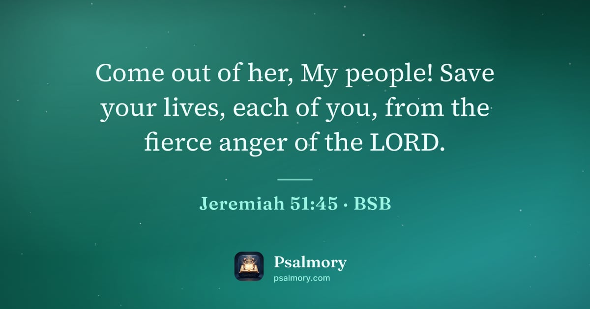 Jeremiah 51:45 verse artwork: Come out of her, My people! Save your lives, each of you, from the fierce anger of the…