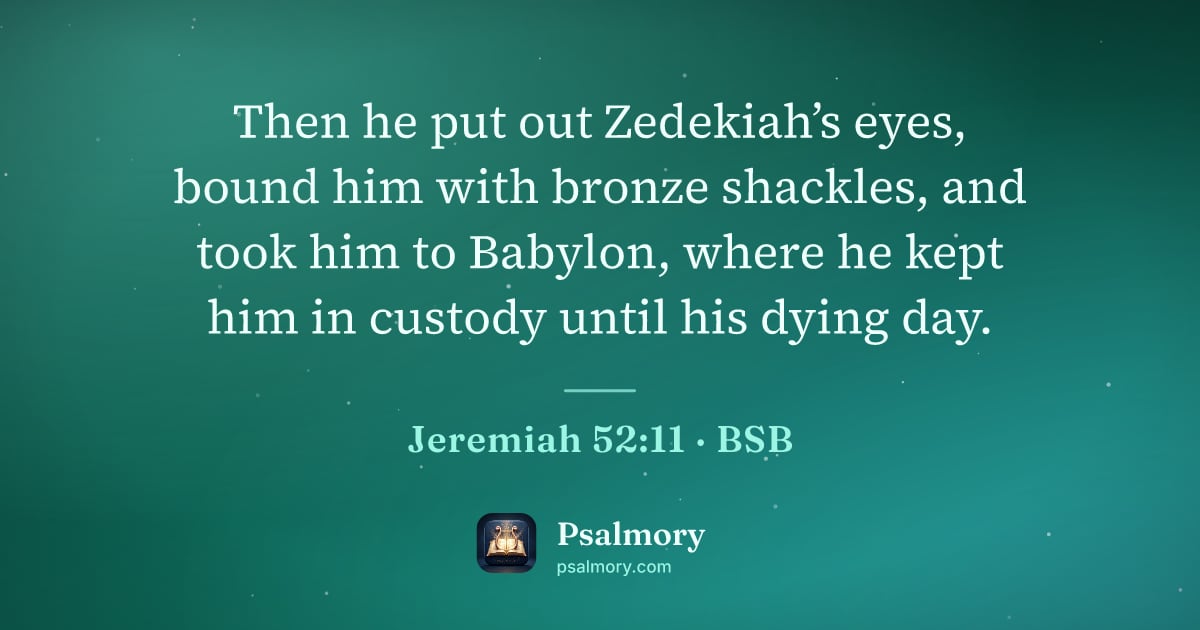 Jeremiah 52:11 verse artwork: Then he put out Zedekiah’s eyes, bound him with bronze shackles, and took him to…