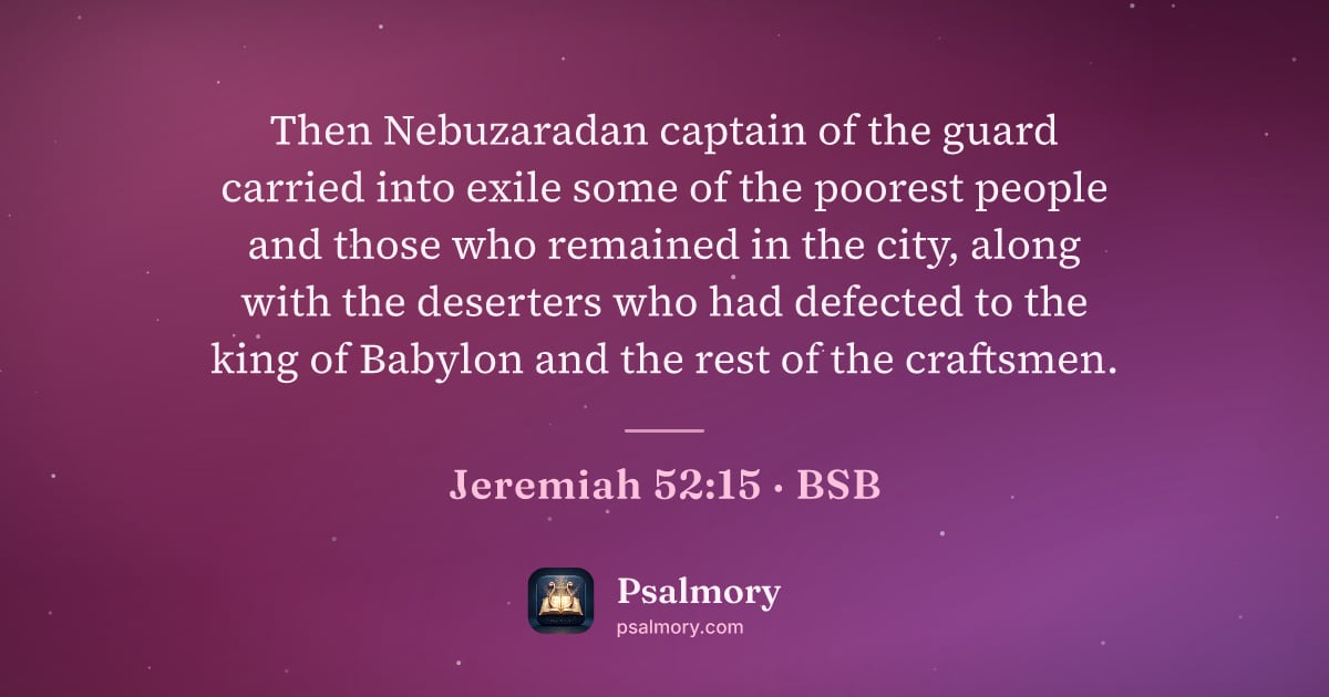 Jeremiah 52:15 verse artwork: Then Nebuzaradan captain of the guard carried into exile some of the poorest people and…