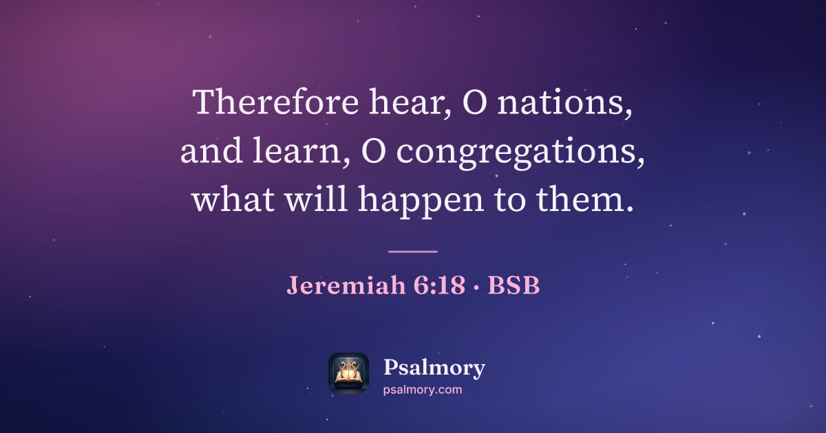 Jeremiah 6:18 verse artwork: Therefore hear, O nations, and learn, O congregations, what will happen to them.