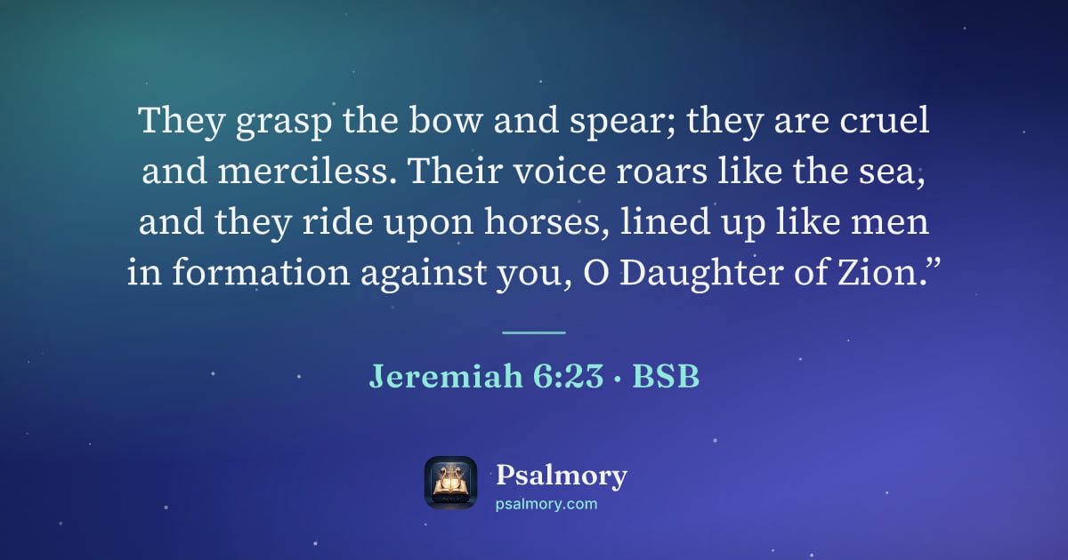 Jeremiah 6:23 verse artwork: They grasp the bow and spear; they are cruel and merciless. Their voice roars like the…