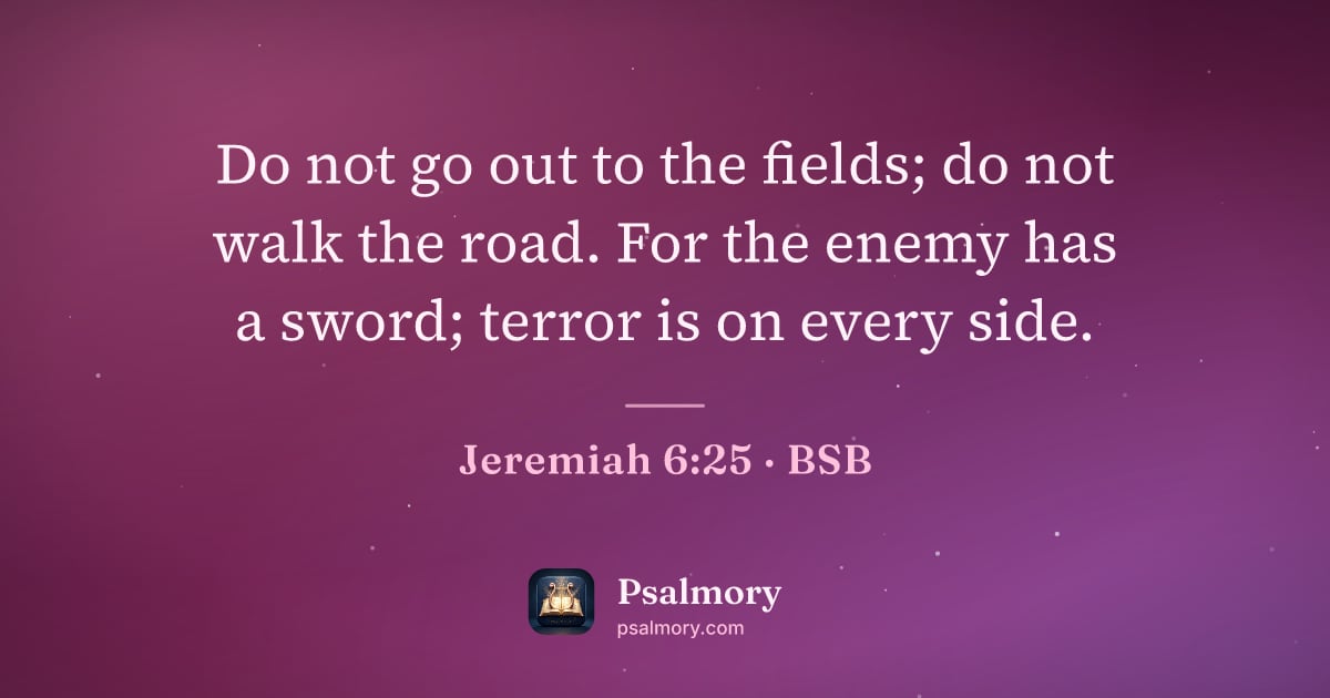 Jeremiah 6:25 verse artwork: Do not go out to the fields; do not walk the road. For the enemy has a sword; terror is…