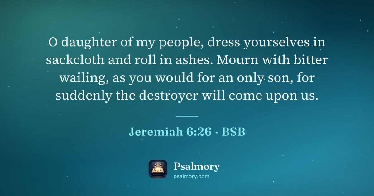 Jeremiah 6:26 verse artwork: O daughter of my people, dress yourselves in sackcloth and roll in ashes. Mourn with…