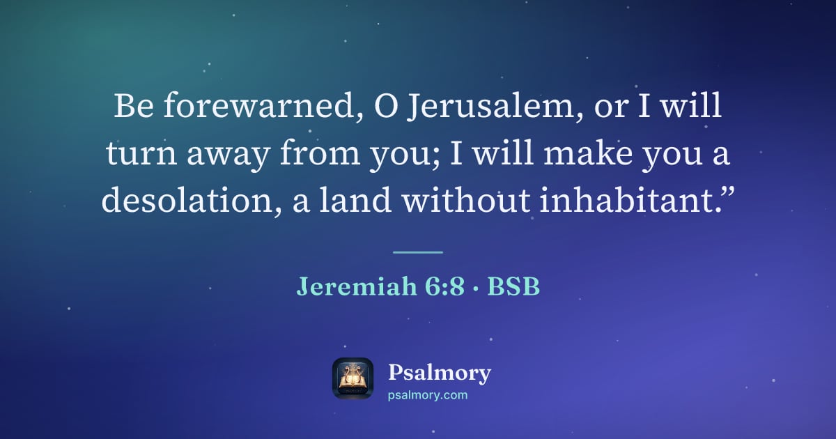 Jeremiah 6:8 verse artwork: Be forewarned, O Jerusalem, or I will turn away from you; I will make you a desolation,…