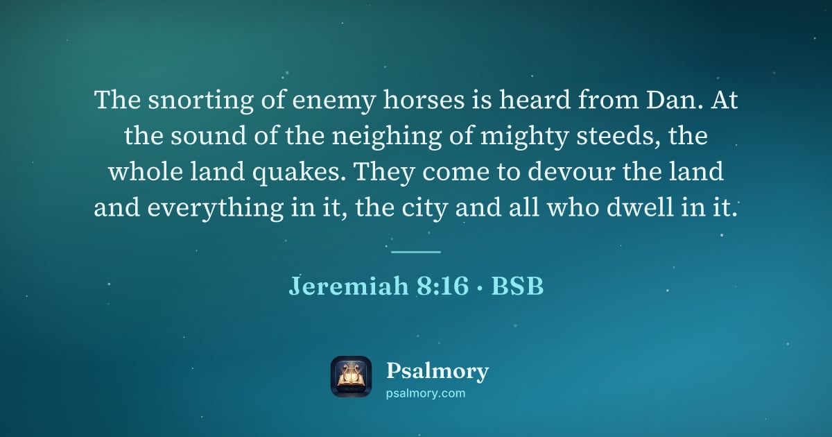 Jeremiah 8:16 verse artwork: The snorting of enemy horses is heard from Dan. At the sound of the neighing of mighty…