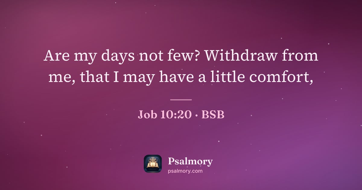 Job 10:20 verse artwork: Are my days not few? Withdraw from me, that I may have a little comfort,