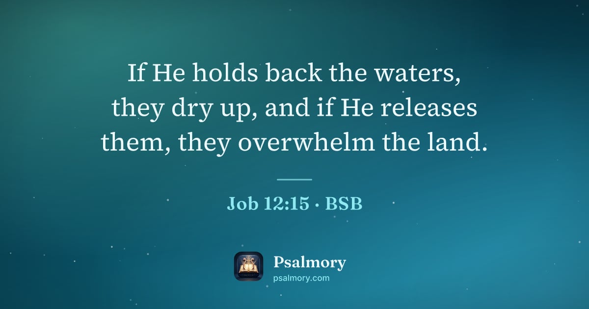Job 12:15 verse artwork: If He holds back the waters, they dry up, and if He releases them, they overwhelm the…