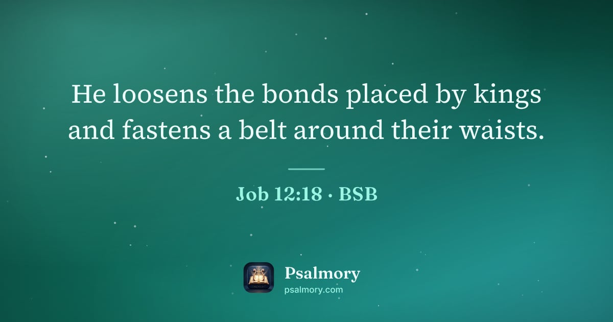 Job 12:18 verse artwork: He loosens the bonds placed by kings and fastens a belt around their waists.