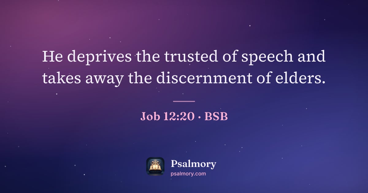 Job 12:20 verse artwork: He deprives the trusted of speech and takes away the discernment of elders.
