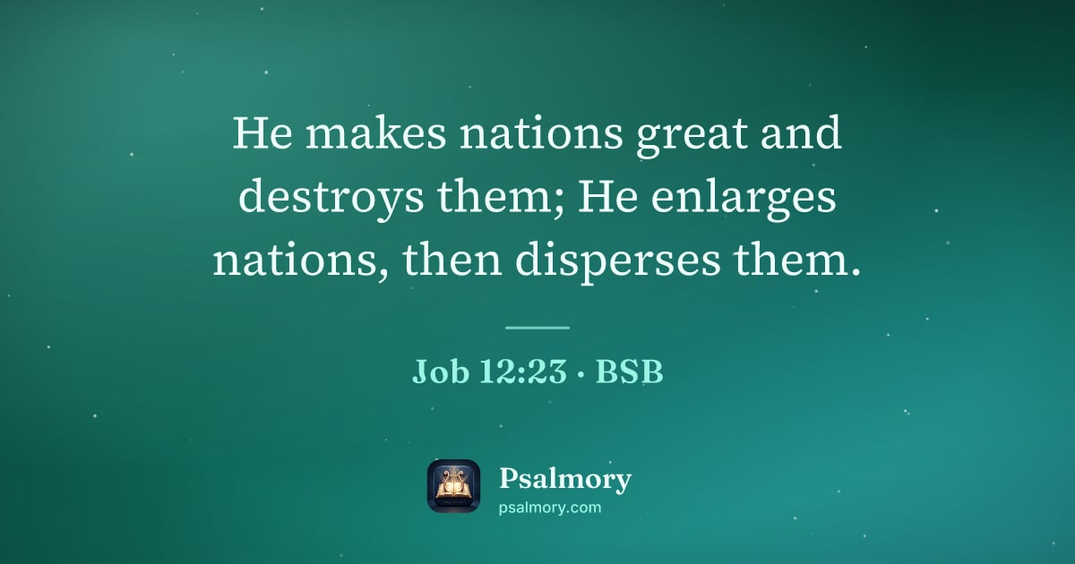 Job 12:23 verse artwork: He makes nations great and destroys them; He enlarges nations, then disperses them.